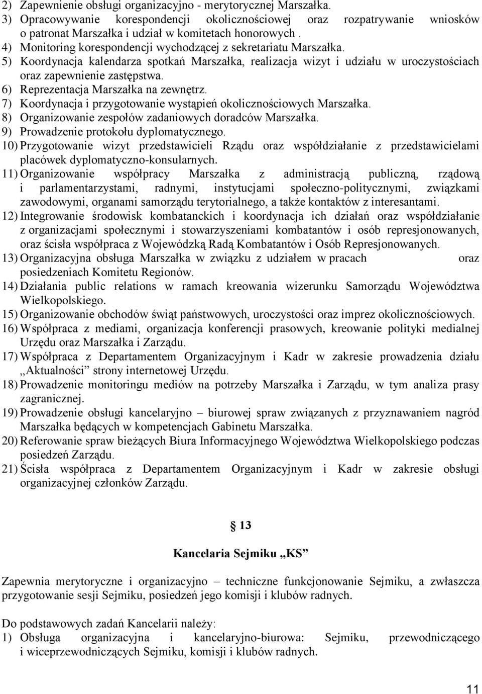 6) Reprezentacja Marszałka na zewnętrz. 7) Koordynacja i przygotowanie wystąpień okolicznościowych Marszałka. 8) Organizowanie zespołów zadaniowych doradców Marszałka.