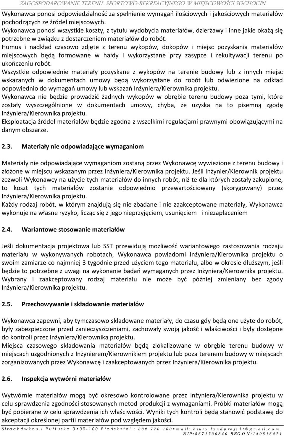 Humus i nadkład czasowo zdjęte z terenu wykopów, dokopów i miejsc pozyskania materiałów miejscowych będą formowane w hałdy i wykorzystane przy zasypce i rekultywacji terenu po ukończeniu robót.