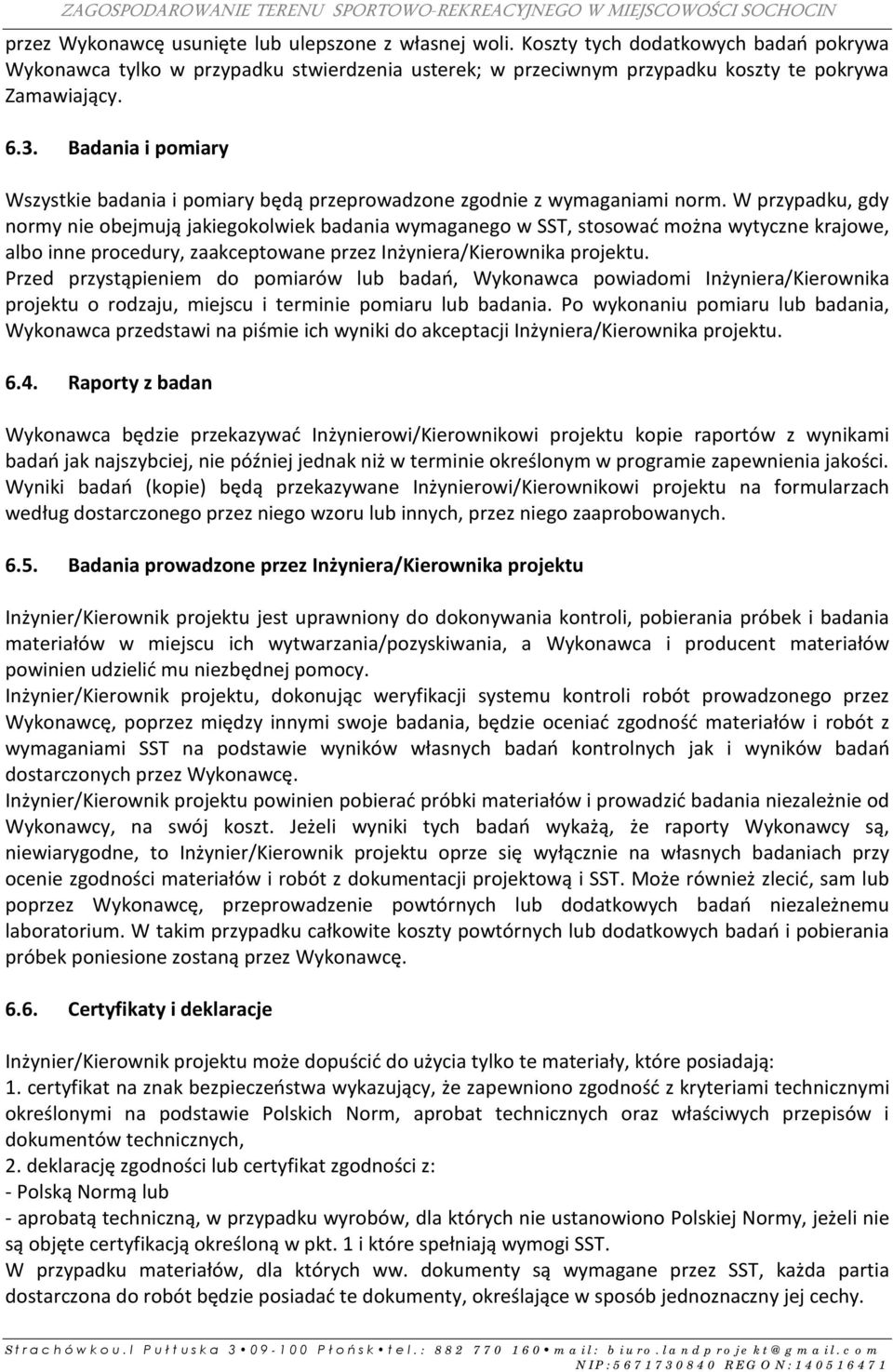 W przypadku, gdy normy nie obejmują jakiegokolwiek badania wymaganego w SST, stosować można wytyczne krajowe, albo inne procedury, zaakceptowane przez Inżyniera/Kierownika projektu.
