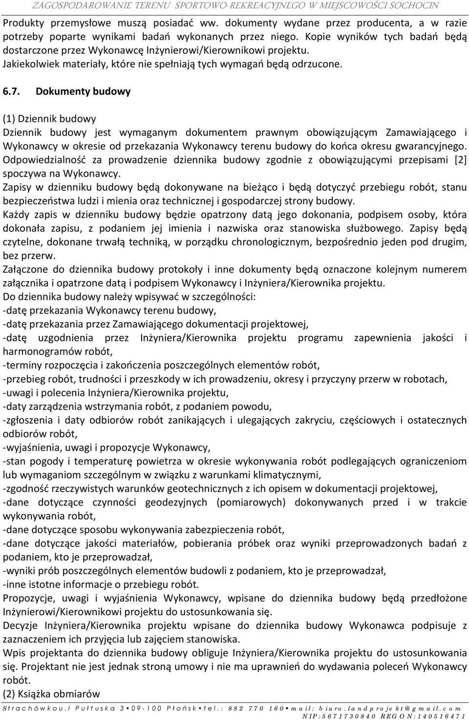 Dokumenty budowy (1) Dziennik budowy Dziennik budowy jest wymaganym dokumentem prawnym obowiązującym Zamawiającego i Wykonawcy w okresie od przekazania Wykonawcy terenu budowy do końca okresu