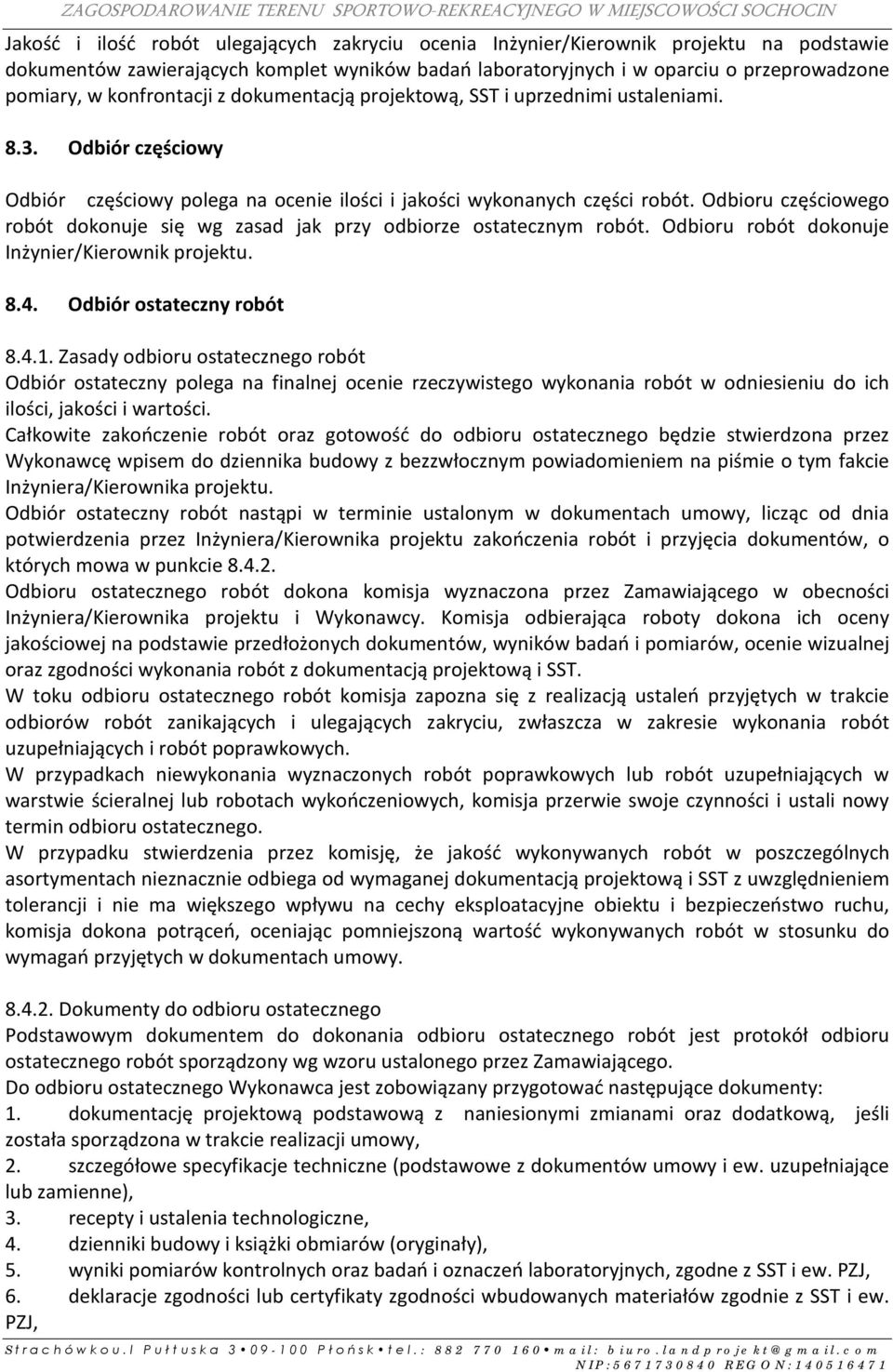 Odbioru częściowego robót dokonuje się wg zasad jak przy odbiorze ostatecznym robót. Odbioru robót dokonuje Inżynier/Kierownik projektu. 8.4. Odbiór ostateczny robót 8.4.1.