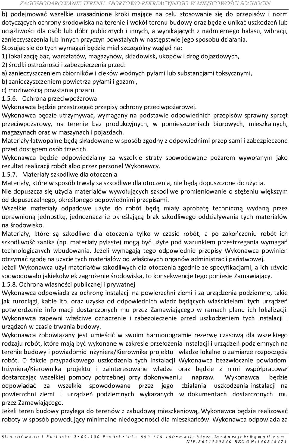 Stosując się do tych wymagań będzie miał szczególny wzgląd na: 1) lokalizację baz, warsztatów, magazynów, składowisk, ukopów i dróg dojazdowych, 2) środki ostrożności i zabezpieczenia przed: a)