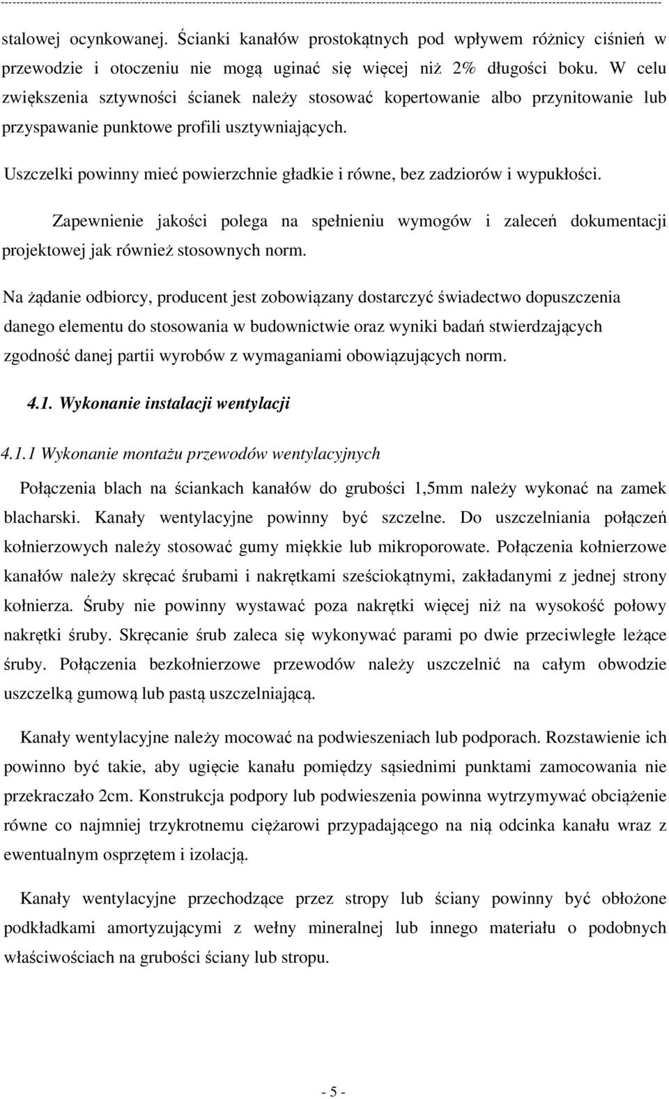 Uszczelki powinny mieć powierzchnie gładkie i równe, bez zadziorów i wypukłości. Zapewnienie jakości polega na spełnieniu wymogów i zaleceń dokumentacji projektowej jak również stosownych norm.