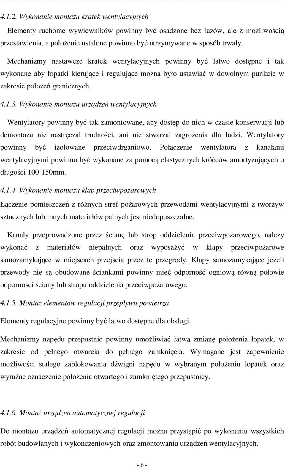 Mechanizmy nastawcze kratek wentylacyjnych powinny być łatwo dostępne i tak wykonane aby łopatki kierujące i regulujące można było ustawiać w dowolnym punkcie w zakresie położeń granicznych. 4.1.3.