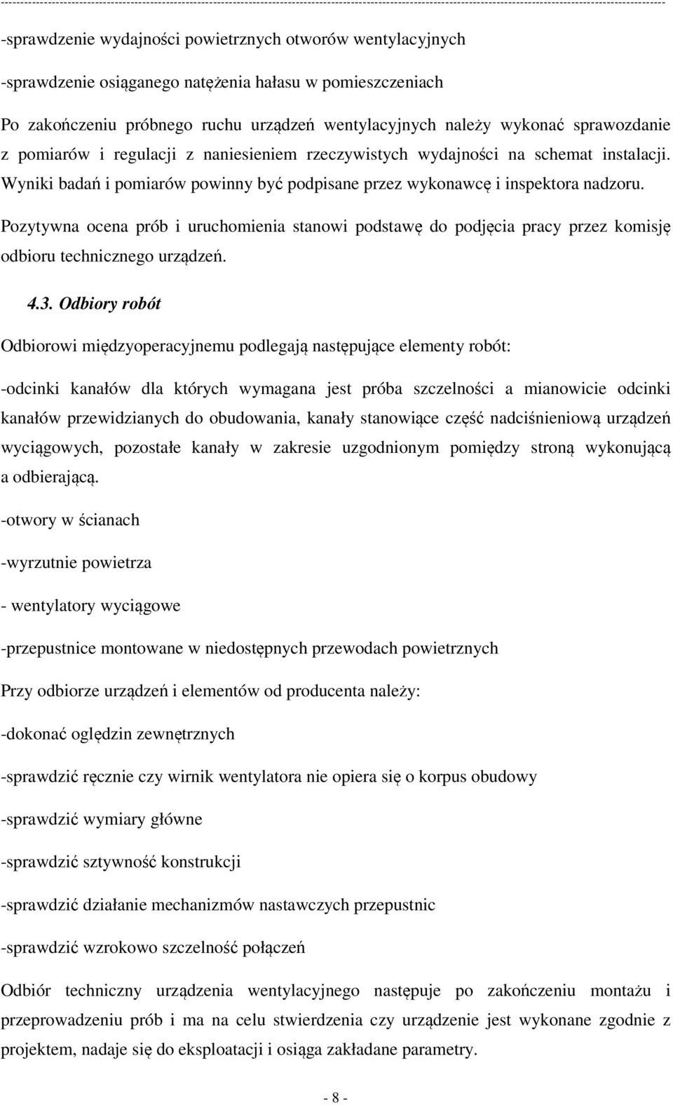 Pozytywna ocena prób i uruchomienia stanowi podstawę do podjęcia pracy przez komisję odbioru technicznego urządzeń. 4.3.