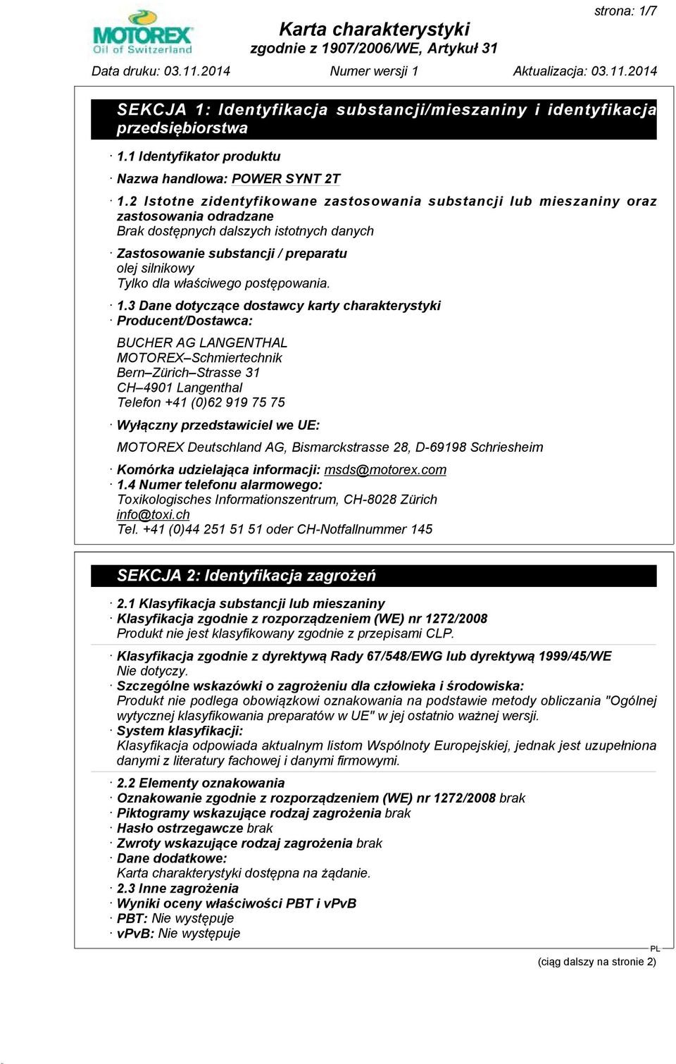 3 Dane dotyczące dostawcy karty charakterystyki Producent/Dostawca: BUCHER AG LANGENTHAL MOTOREX Schmiertechnik Bern Zürich Strasse 31 CH 4901 Langenthal Telefon +41 (0)62 919 75 75 Wyłączny