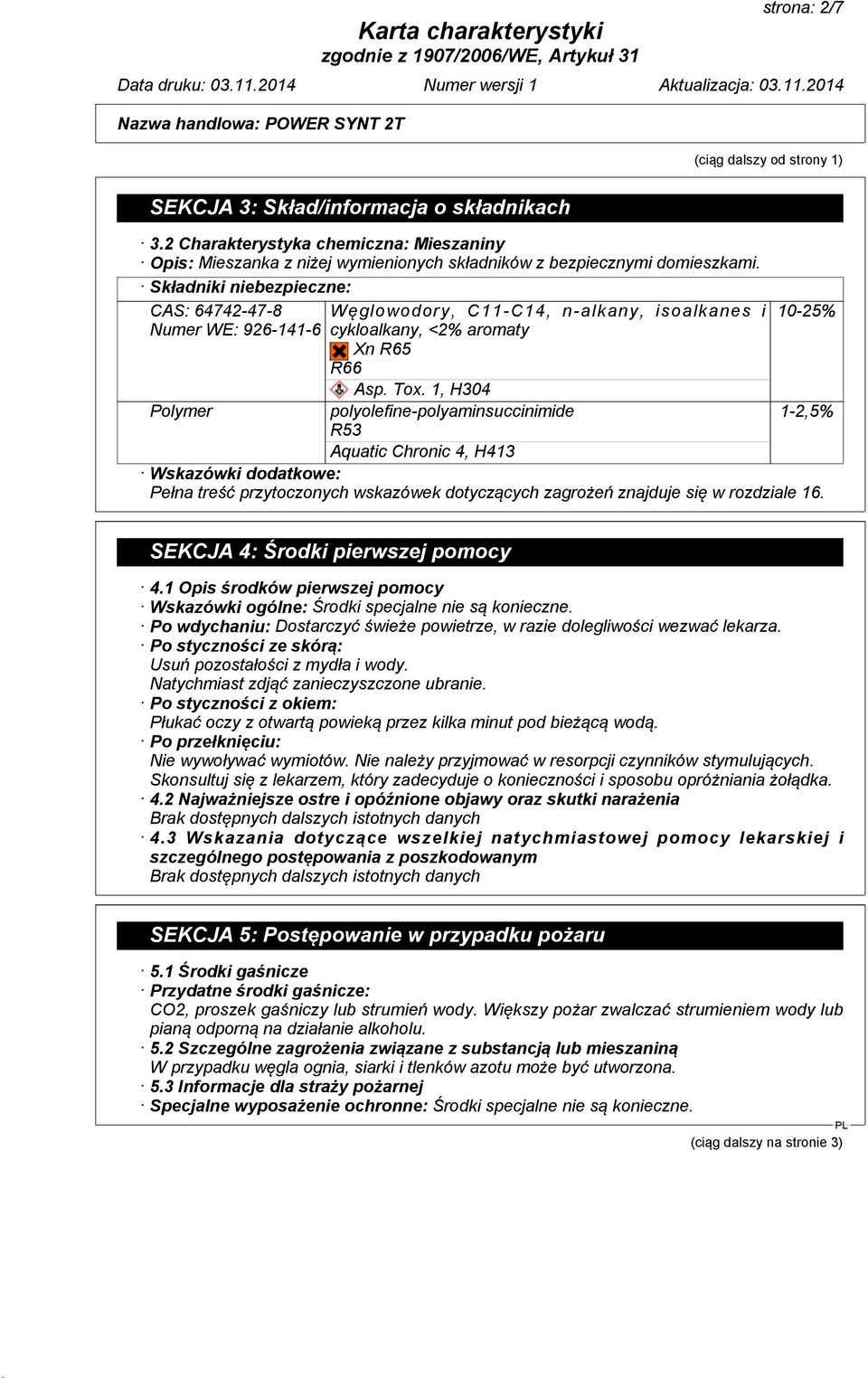 1, H304 10-25% Polymer polyolefine-polyaminsuccinimide 1-2,5% R53 Aquatic Chronic 4, H413 Wskazówki dodatkowe: Pełna treść przytoczonych wskazówek dotyczących zagrożeń znajduje się w rozdziale 16.