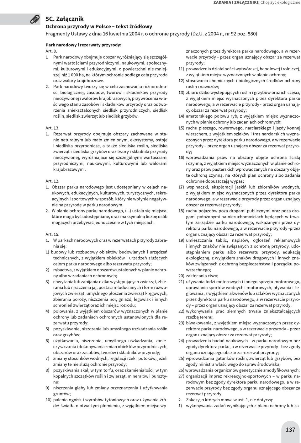 1 Park narodowy obejmuje obszar wyróżniający się szczególnymi wartościami przyrodniczymi, naukowymi, społecznymi, kulturowymi i edukacyjnymi, o powierzchni nie mniejszej niż 1 000 ha, na którym