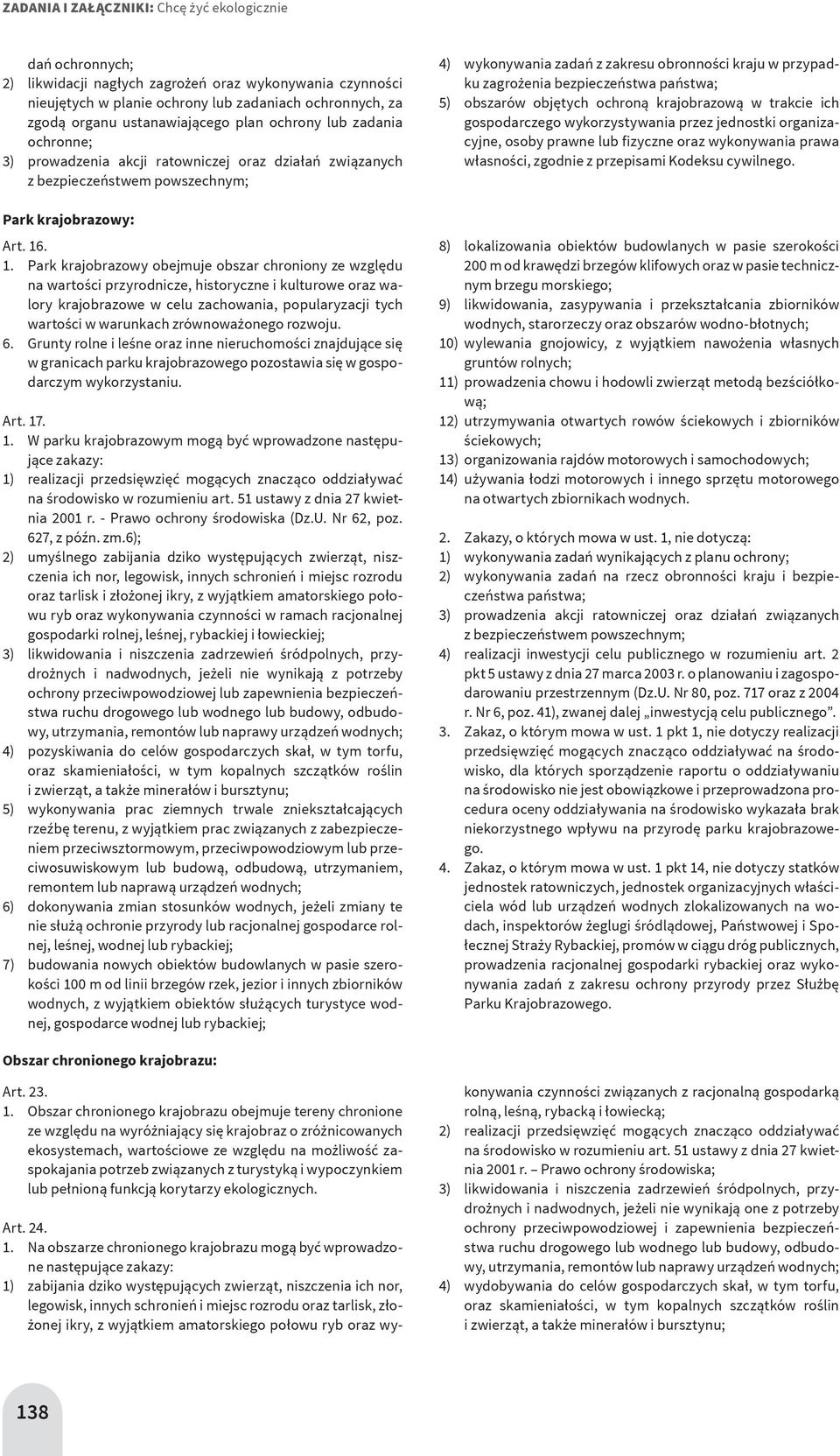 . 1. Park krajobrazowy obejmuje obszar chroniony ze względu na wartości przyrodnicze, historyczne i kulturowe oraz walory krajobrazowe w celu zachowania, popularyzacji tych wartości w warunkach