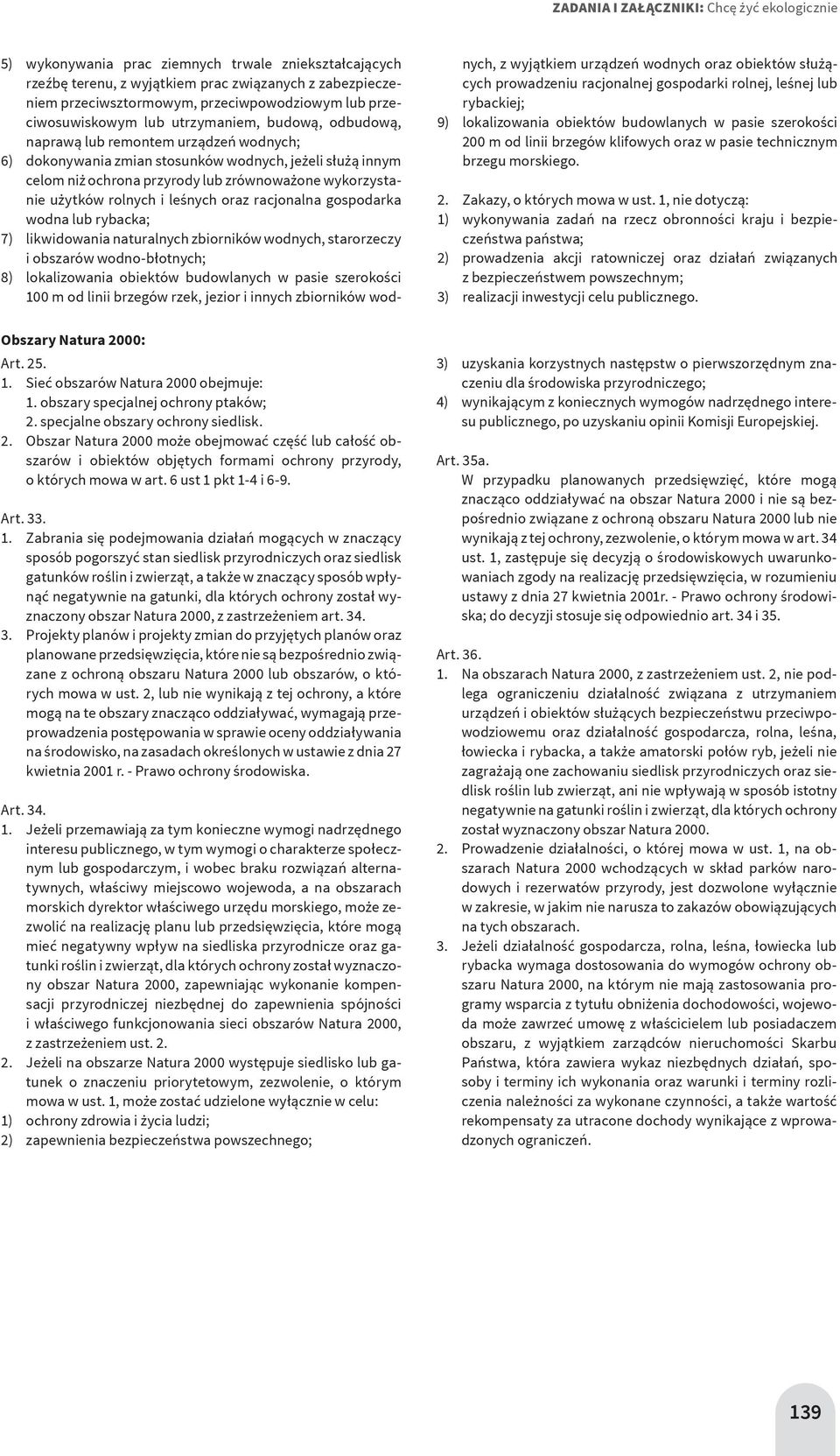 oraz racjonalna gospodarka wodna lub rybacka; 7) likwidowania naturalnych zbiorników wodnych, starorzeczy i obszarów wodno-błotnych; 8) lokalizowania obiektów budowlanych w pasie szerokości 100 m od