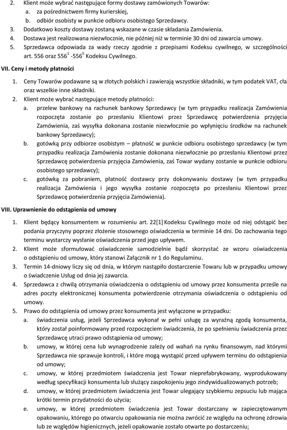 Sprzedawca odpowiada za wady rzeczy zgodnie z przepisami Kodeksu cywilnego, w szczególności art. 556 oraz 556 1-556 5 Kodeksu Cywilnego. VII. Ceny i metody płatności 1.