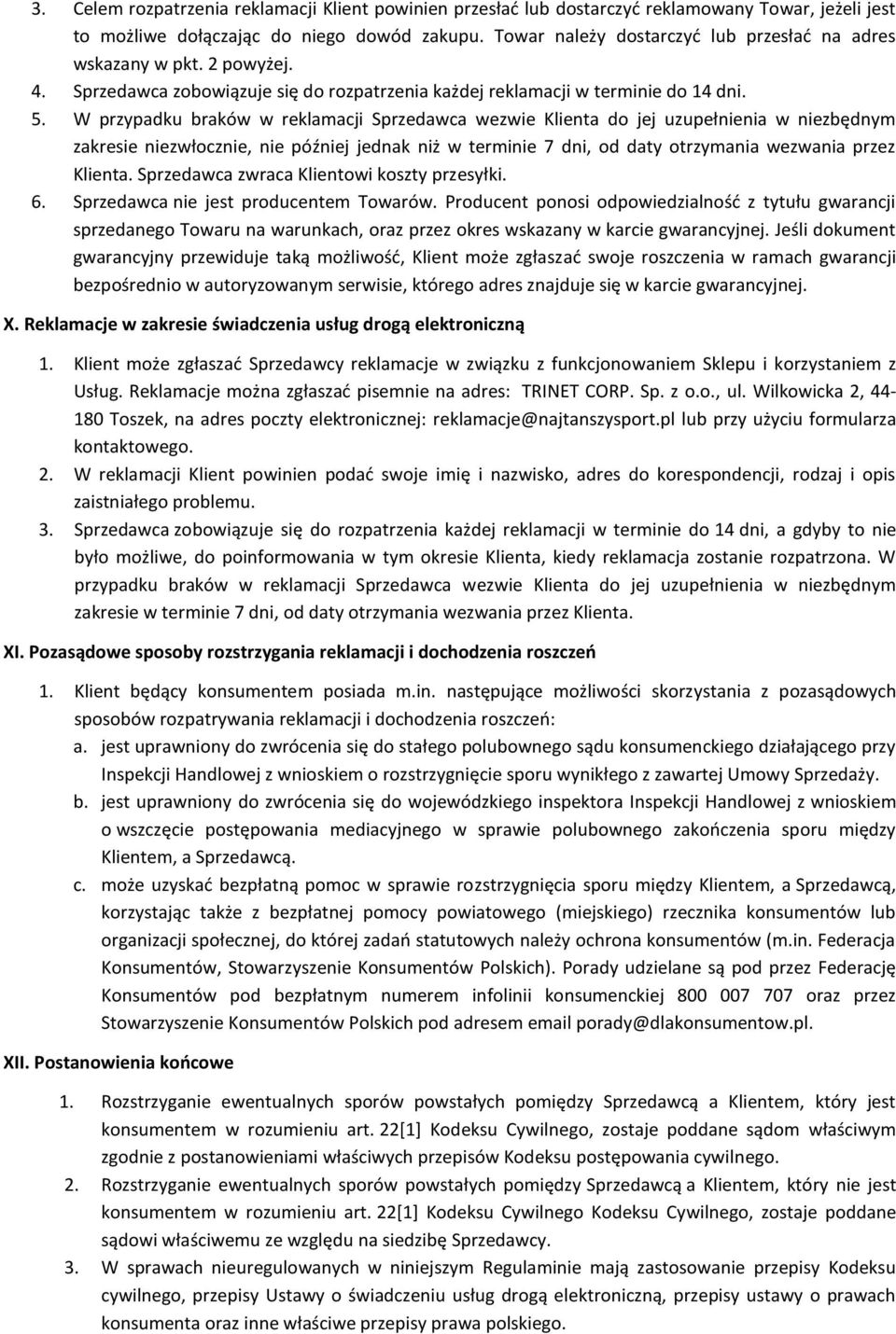 W przypadku braków w reklamacji Sprzedawca wezwie Klienta do jej uzupełnienia w niezbędnym zakresie niezwłocznie, nie później jednak niż w terminie 7 dni, od daty otrzymania wezwania przez Klienta.