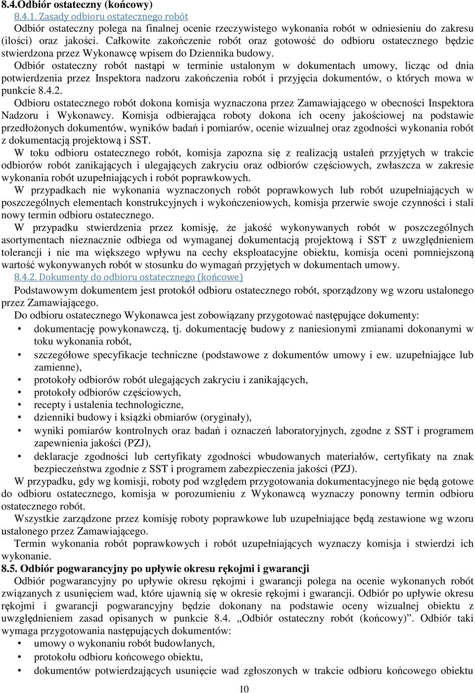 Odbiór ostateczny robót nastąpi w terminie ustalonym w dokumentach umowy, licząc od dnia potwierdzenia przez Inspektora nadzoru zakończenia robót i przyjęcia dokumentów, o których mowa w punkcie 8.4.