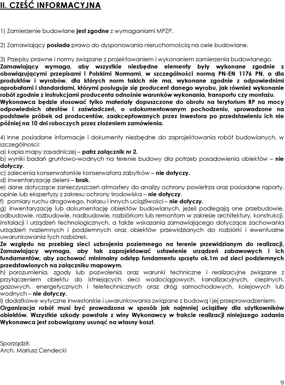 producent danego wyrobu, jak również wykonanie robót zgodnie z instrukcjami producenta odnośnie warunków wykonania, transportu czy montażu.