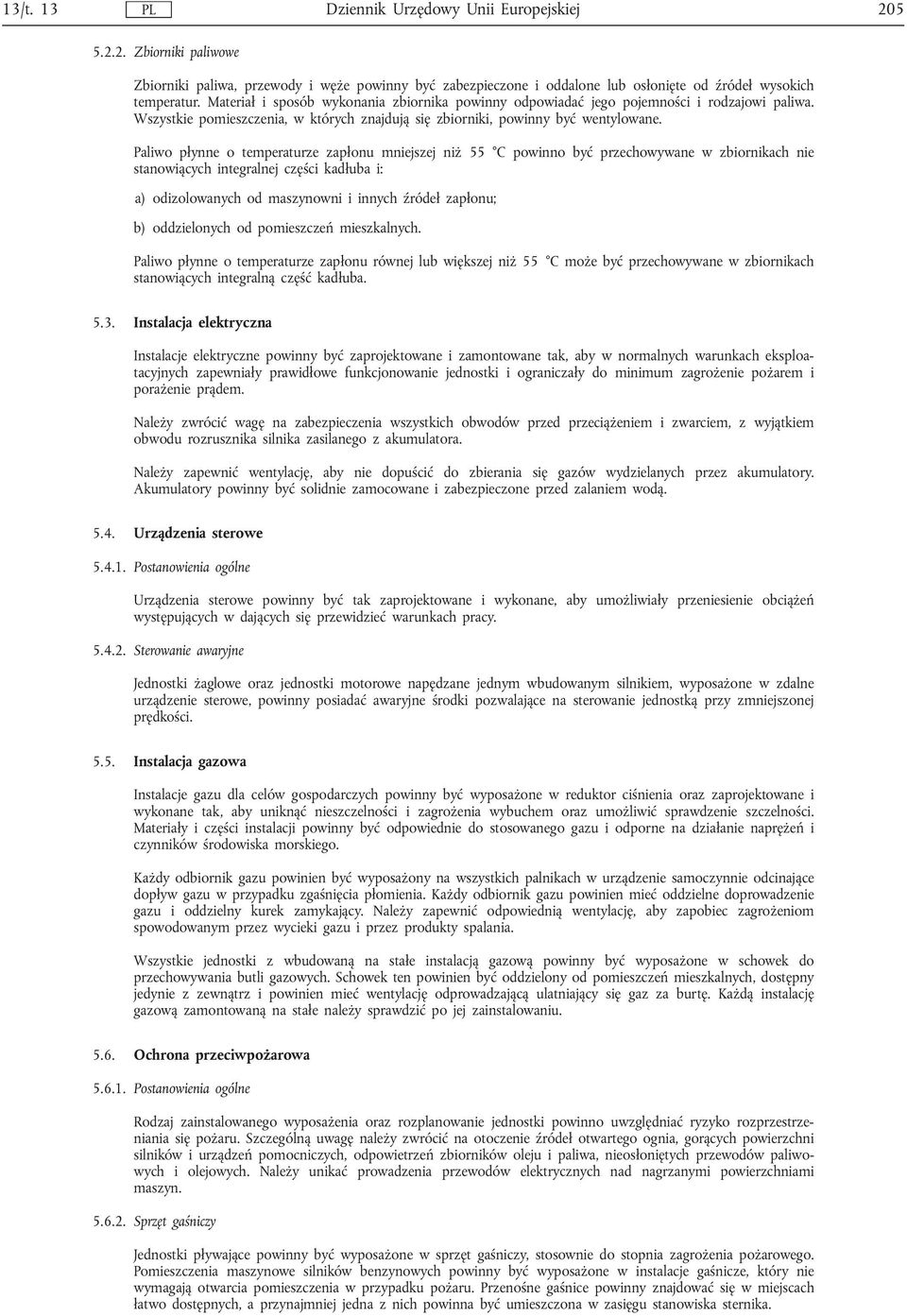 Paliwo płynne o temperaturze zapłonu mniejszej niż 55 C powinno być przechowywane w zbiornikach nie stanowiących integralnej części kadłuba i: a) odizolowanych od maszynowni i innych źródeł zapłonu;