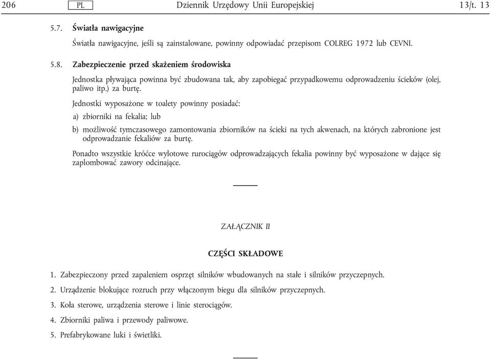 Jednostki wyposażone w toalety powinny posiadać: a) zbiorniki na fekalia; lub b) możliwość tymczasowego zamontowania zbiorników na ścieki na tych akwenach, na których zabronione jest odprowadzanie