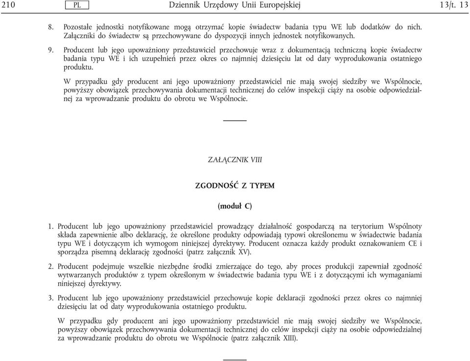 Producent lub jego upoważniony przedstawiciel przechowuje wraz z dokumentacją techniczną kopie świadectw badania typu WE i ich uzupełnień przez okres co najmniej dziesięciu lat od daty wyprodukowania