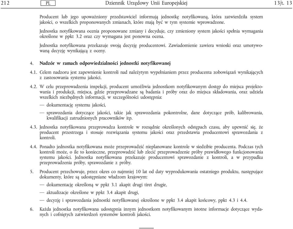 Jednostka notyfikowana ocenia proponowane zmiany i decyduje, czy zmieniony system jakości spełnia wymagania określone w ppkt 3.2 oraz czy wymagana jest ponowna ocena.