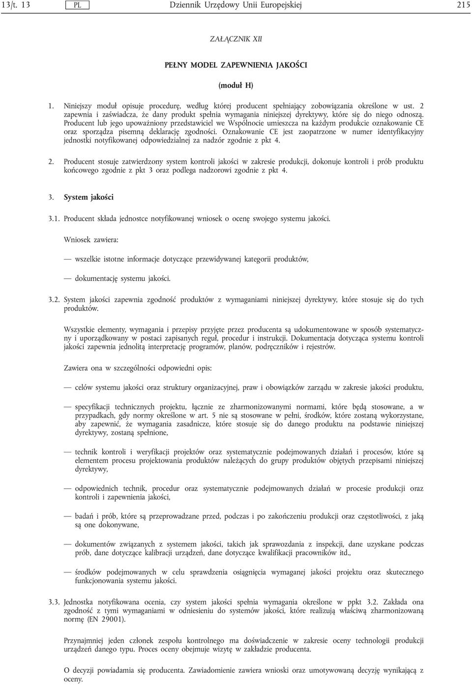 2 zapewnia i zaświadcza, że dany produkt spełnia wymagania niniejszej dyrektywy, które się do niego odnoszą.