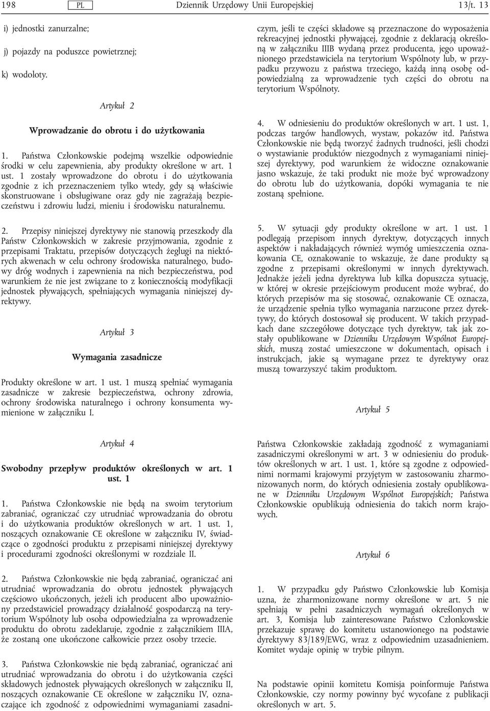1 zostały wprowadzone do obrotu i do użytkowania zgodnie z ich przeznaczeniem tylko wtedy, gdy są właściwie skonstruowane i obsługiwane oraz gdy nie zagrażają bezpieczeństwu i zdrowiu ludzi, mieniu i