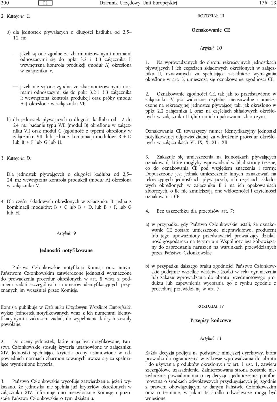 3 załącznika I: wewnętrzna kontrola produkcji (moduł A) określona w załączniku V, jeżeli nie są one zgodne ze zharmonizowanymi normami odnoszącymi się do ppkt 3.2 i 3.