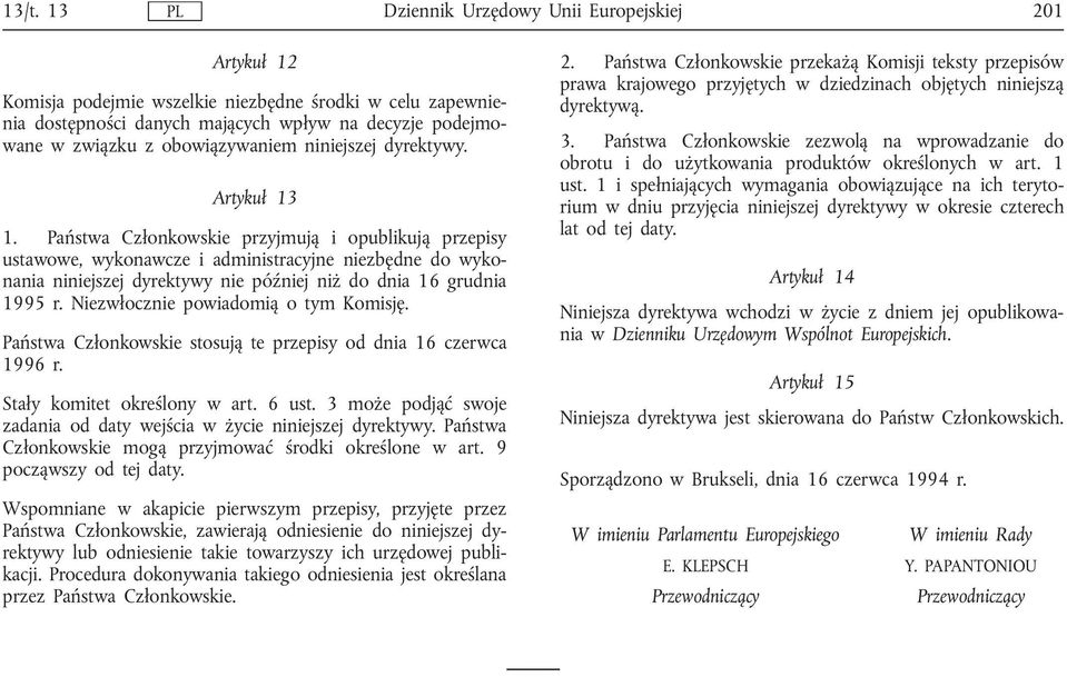 Państwa Członkowskie przyjmują i opublikują przepisy ustawowe, wykonawcze i administracyjne niezbędne do wykonania niniejszej dyrektywy nie później niż do dnia 16 grudnia 1995 r.