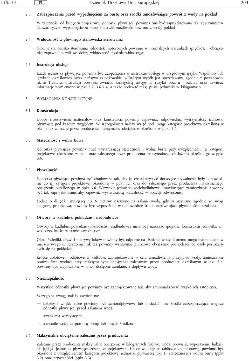 Widoczność z głównego stanowiska sterowania Główne stanowisko sterowania jednostek motorowych powinno w normalnych warunkach (prędkość i obciążenie) zapewnić sternikowi dobrą widoczność dookoła
