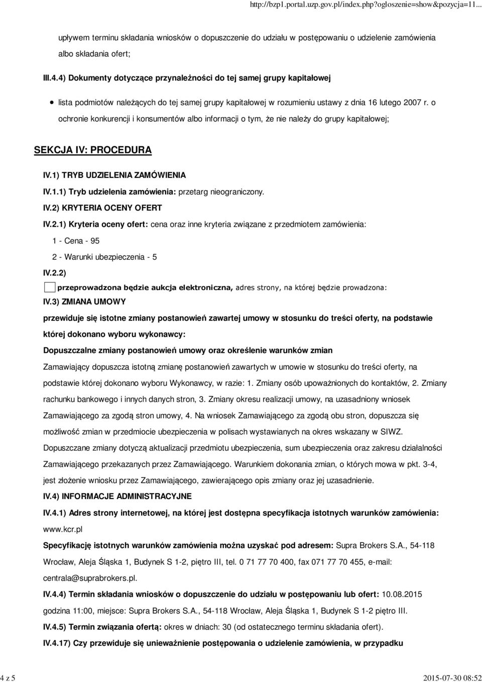 IV.2) KRYTERIA OCENY OFERT IV.2.1) Kryteria oceny ofert: cena oraz inne kryteria związane z przedmiotem zamówienia: 1 - Cena - 95 2 - Warunki ubezpieczenia - 5 IV.2.2) przeprowadzona będzie aukcja elektroniczna, adres strony, na której będzie prowadzona: IV.