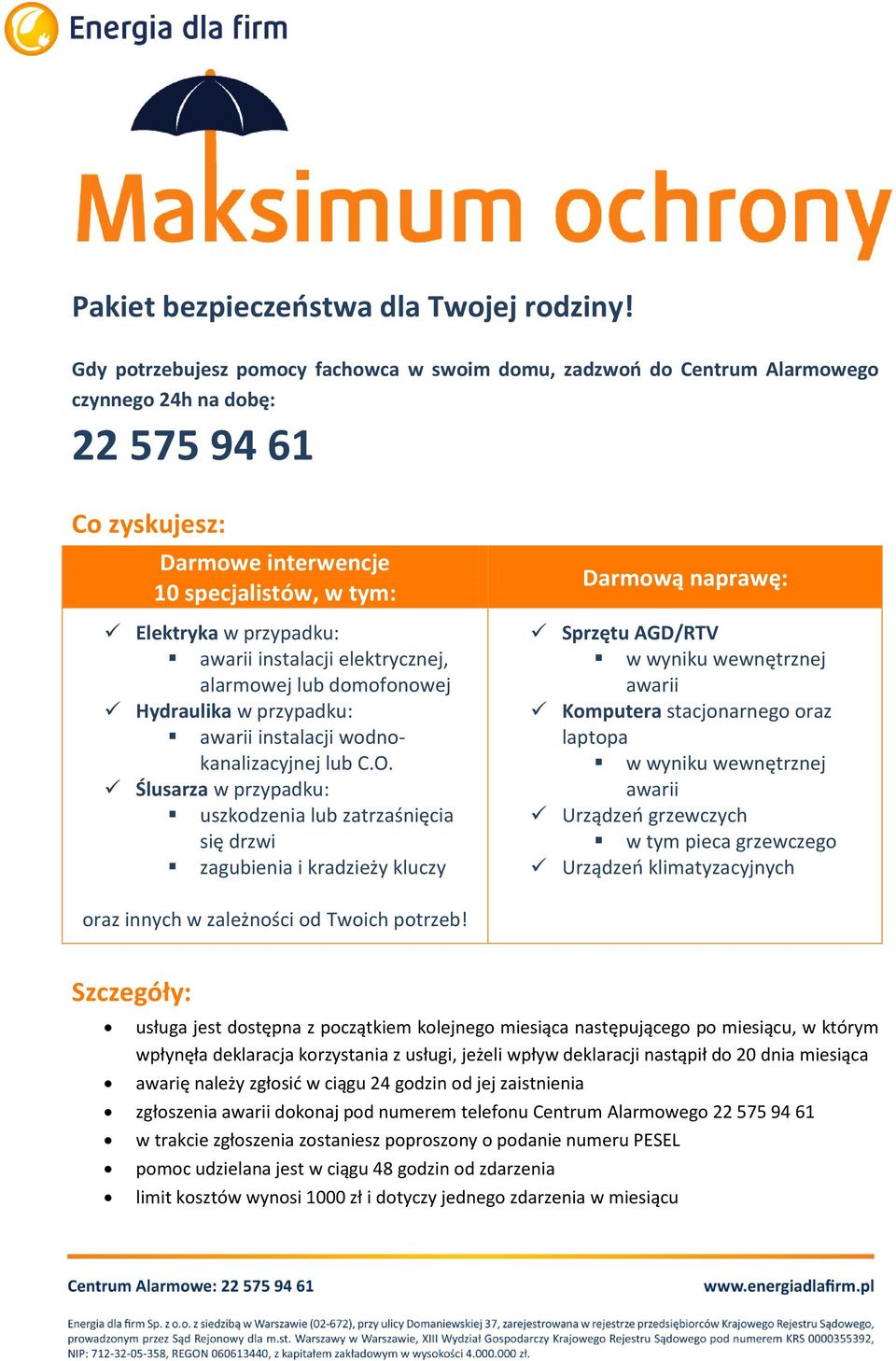 instalacji elektrycznej, alarmowej lub domofonowej Hydraulika w przypadku: awarii instalacji wodnokanalizacyjnej lub C.O.