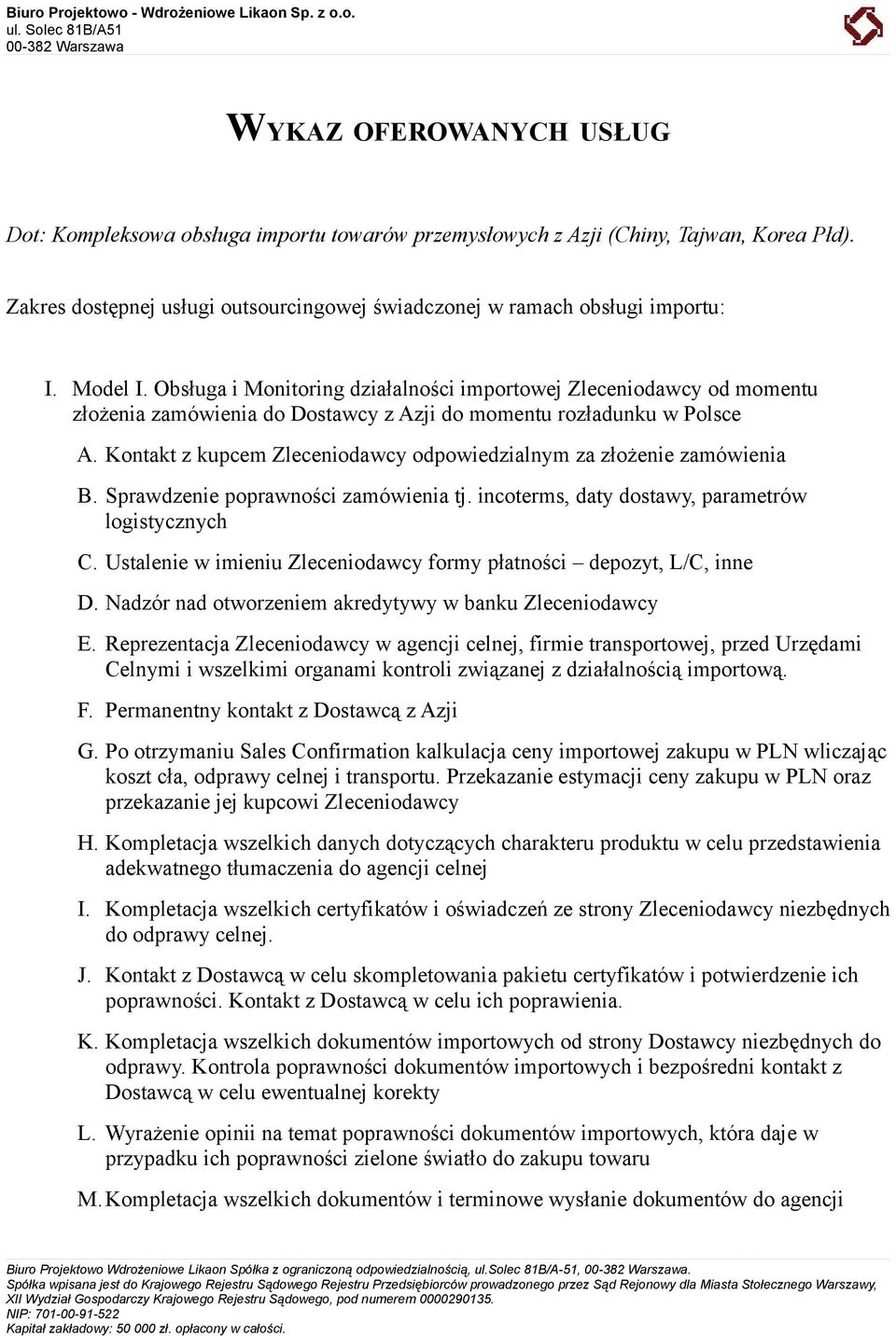 Kontakt z kupcem Zleceniodawcy odpowiedzialnym za złożenie zamówienia B. Sprawdzenie poprawności zamówienia tj. incoterms, daty dostawy, parametrów logistycznych C.