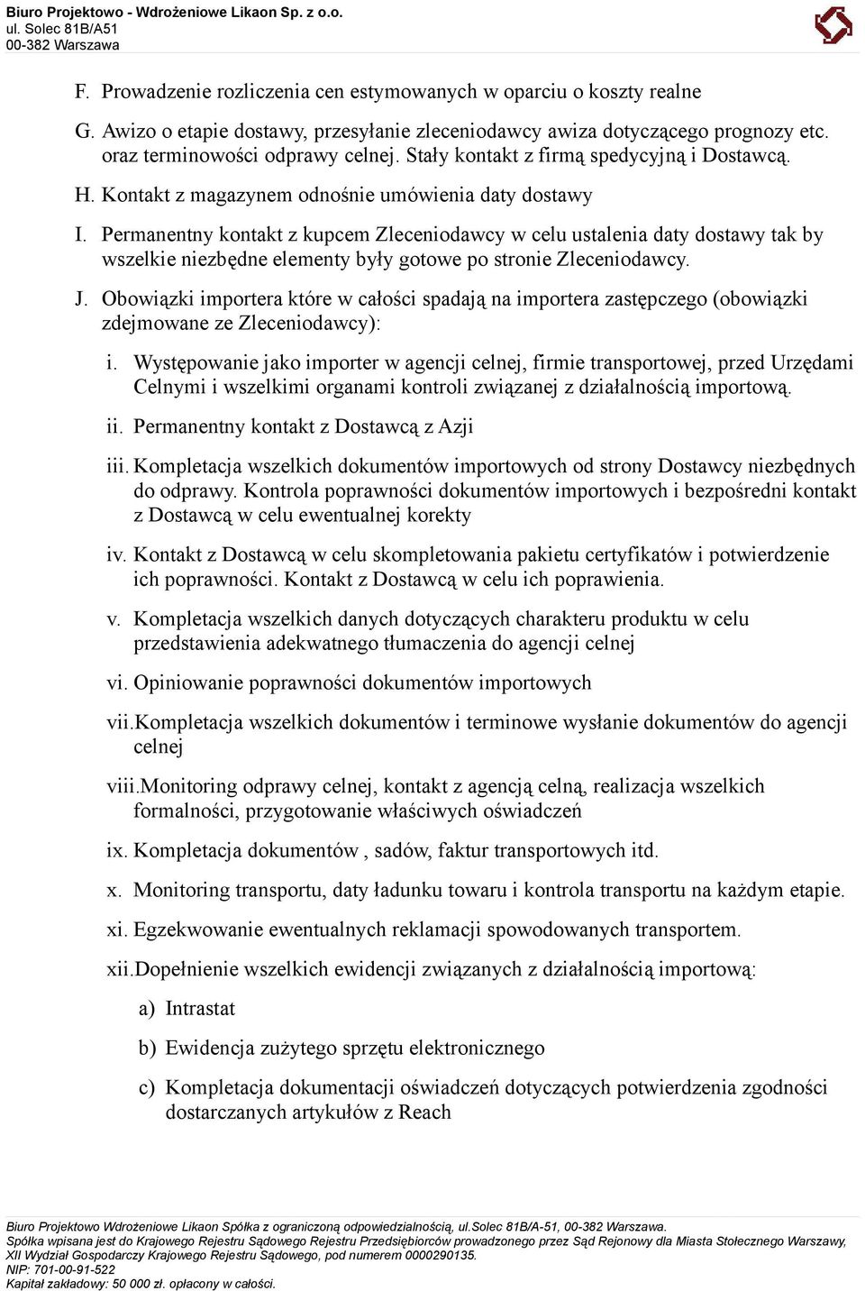 Permanentny kontakt z kupcem Zleceniodawcy w celu ustalenia daty dostawy tak by wszelkie niezbędne elementy były gotowe po stronie Zleceniodawcy. J.