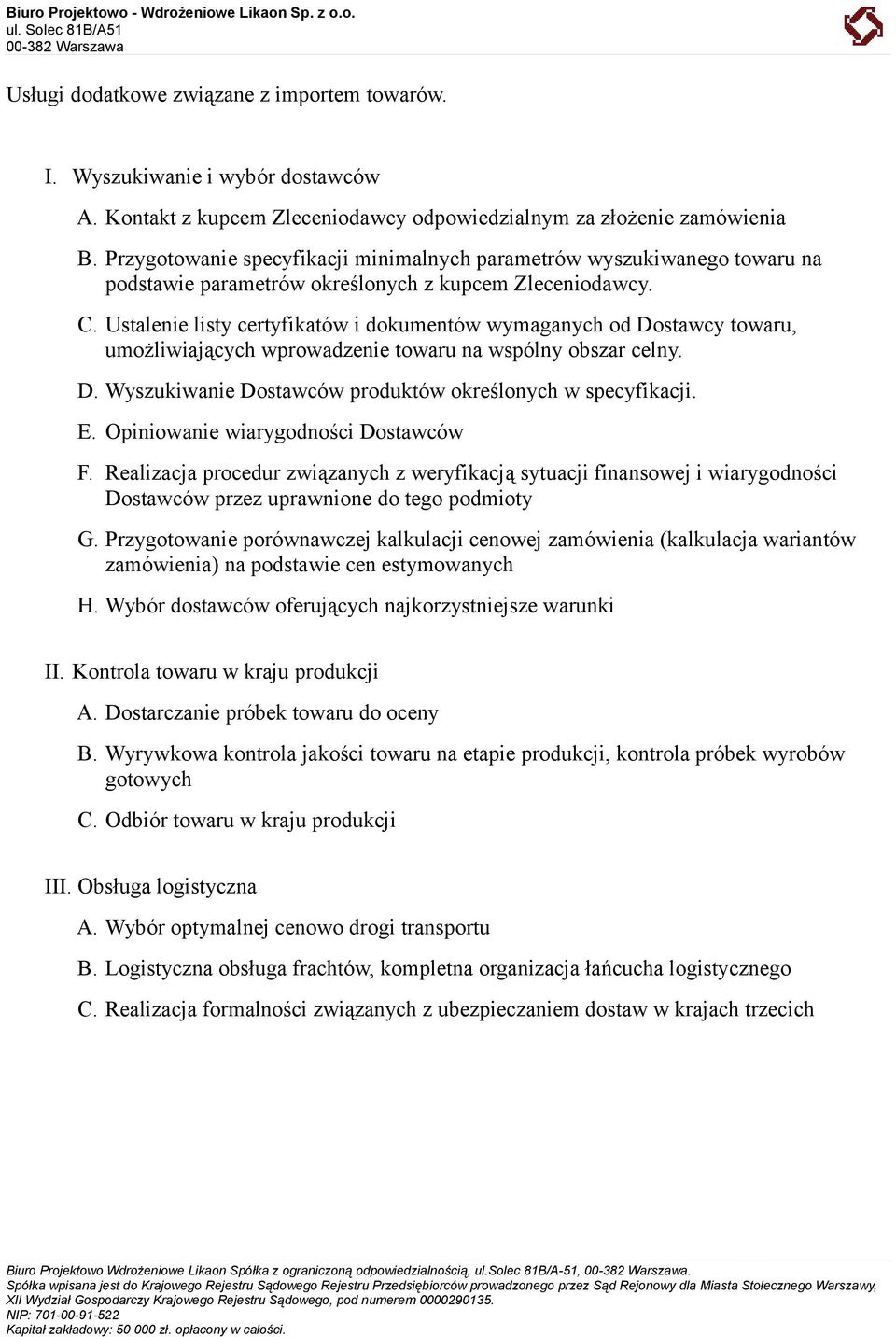 Ustalenie listy certyfikatów i dokumentów wymaganych od Dostawcy towaru, umożliwiających wprowadzenie towaru na wspólny obszar celny. D. Wyszukiwanie Dostawców produktów określonych w specyfikacji. E.