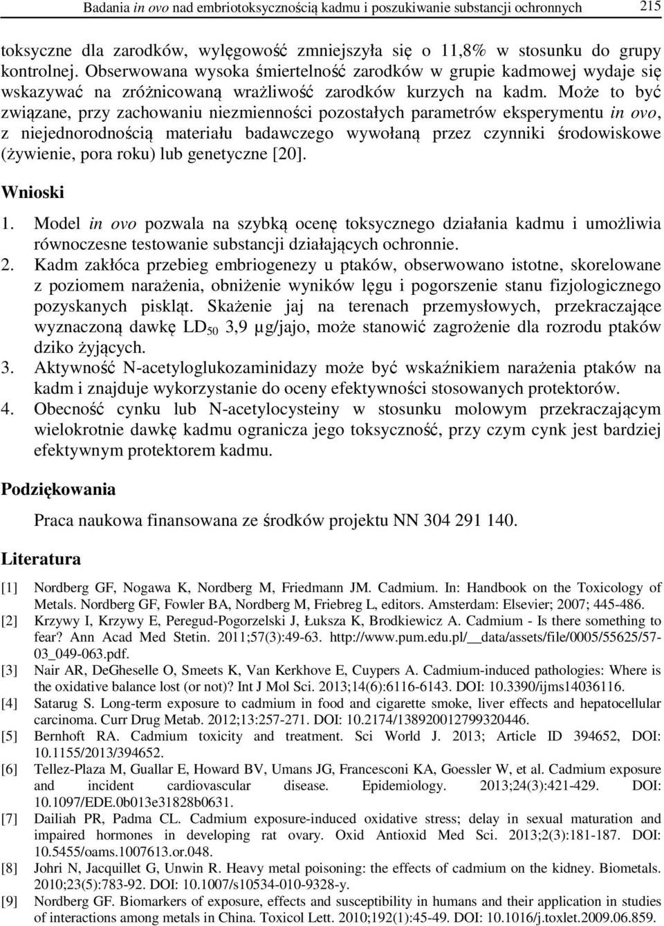 Może to być związane, przy zachowaniu niezmienności pozostałych parametrów eksperymentu in ovo, z niejednorodnością materiału badawczego wywołaną przez czynniki środowiskowe (żywienie, pora roku) lub