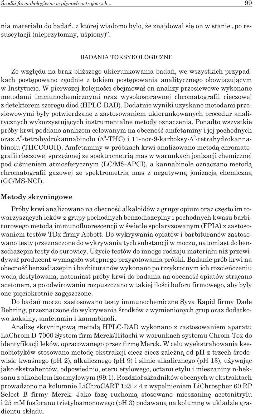 W pierwszej kolejnoœci obejmowa³ on analizy przesiewowe wykonane metodami immunochemicznymi oraz wysokosprawnej chromatografii cieczowej z detektorem szeregu diod (HPLC-DAD).