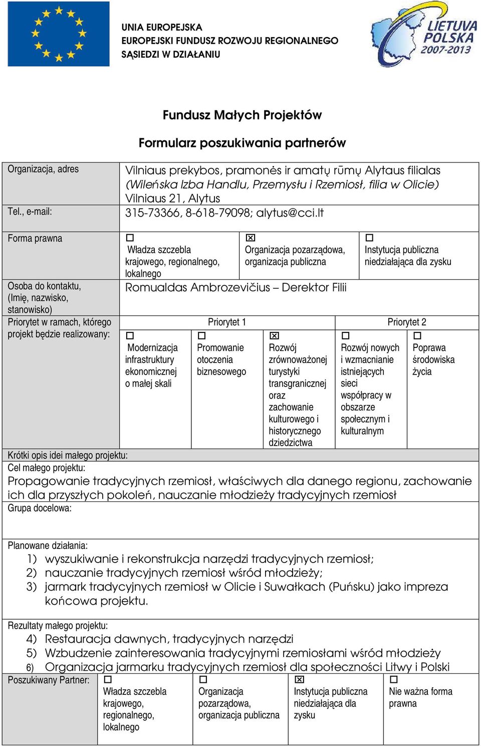 lt Forma prawna Osoba do kontaktu, (Imię, nazwisko, stanowisko) Priorytet w ramach, którego projekt będzie realizowany: Władza szczebla Organizacja pozarządowa, krajowego, regionalnego, organizacja