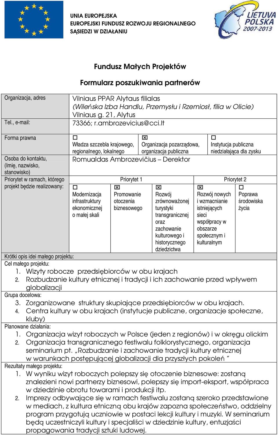 lt Forma prawna Osoba do kontaktu, (Imię, nazwisko, stanowisko) Priorytet w ramach, którego projekt będzie realizowany: Władza szczebla krajowego, Organizacja pozarządowa, regionalnego, lokalnego