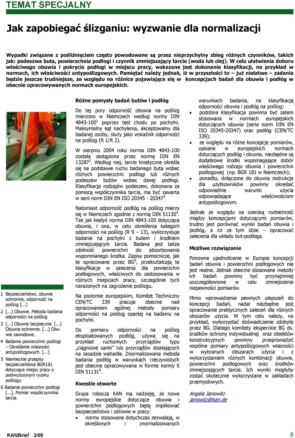 W celu ułatwienia doboru właściwego obuwia i pokrycia podłogi w miejscu pracy, wskazane jest dokonanie klasyfikacji, na przykład w normach, ich właściwości antypoślizgowych.