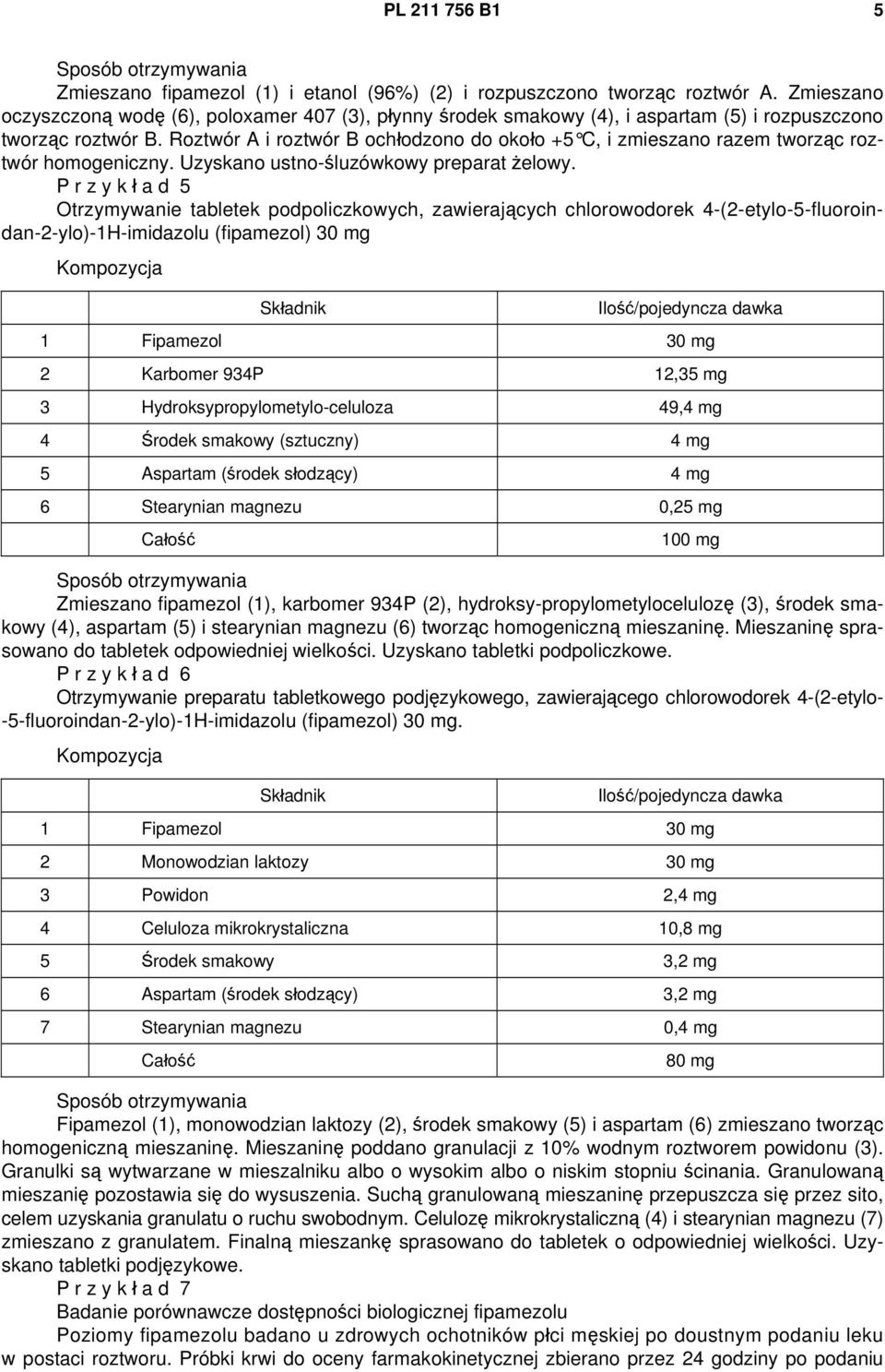 Roztwór A i roztwór B ochłodzono do około +5 C, i zmieszano razem tworząc roztwór homogeniczny. Uzyskano ustno-śluzówkowy preparat żelowy.