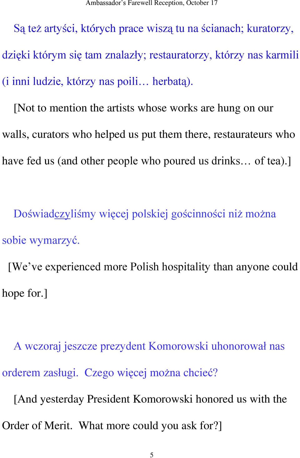 tea).] Doświadczyliśmy więcej polskiej gościnności niż można sobie wymarzyć. [We ve experienced more Polish hospitality than anyone could hope for.