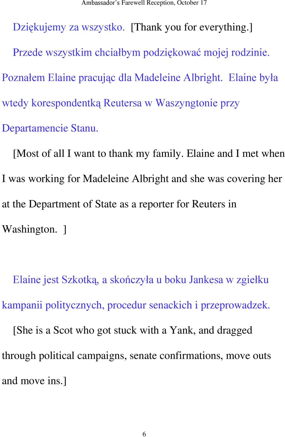 Elaine and I met when I was working for Madeleine Albright and she was covering her at the Department of State as a reporter for Reuters in Washington.
