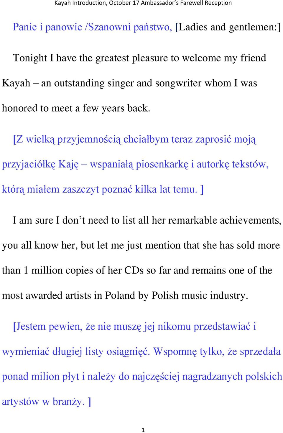 [Z wielką przyjemnością chciałbym teraz zaprosić moją przyjaciółkę Kaję wspaniałą piosenkarkę i autorkę tekstów, którą miałem zaszczyt poznać kilka lat temu.