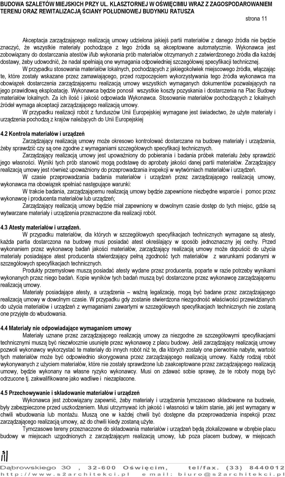 Wykonawca jest zobowiązany do dostarczania atestów i/lub wykonania prób materiałów otrzymanych z zatwierdzonego źródła dla każdej dostawy, żeby udowodnić, że nadal spełniają one wymagania