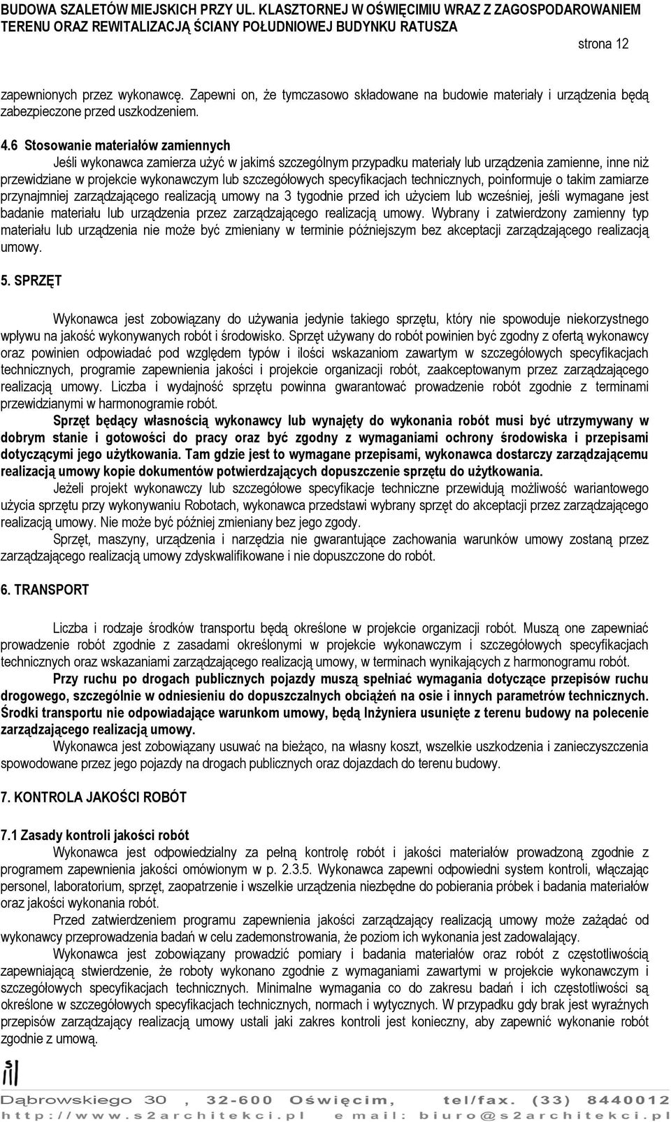 specyfikacjach technicznych, poinformuje o takim zamiarze przynajmniej zarządzającego realizacją umowy na 3 tygodnie przed ich użyciem lub wcześniej, jeśli wymagane jest badanie materiału lub