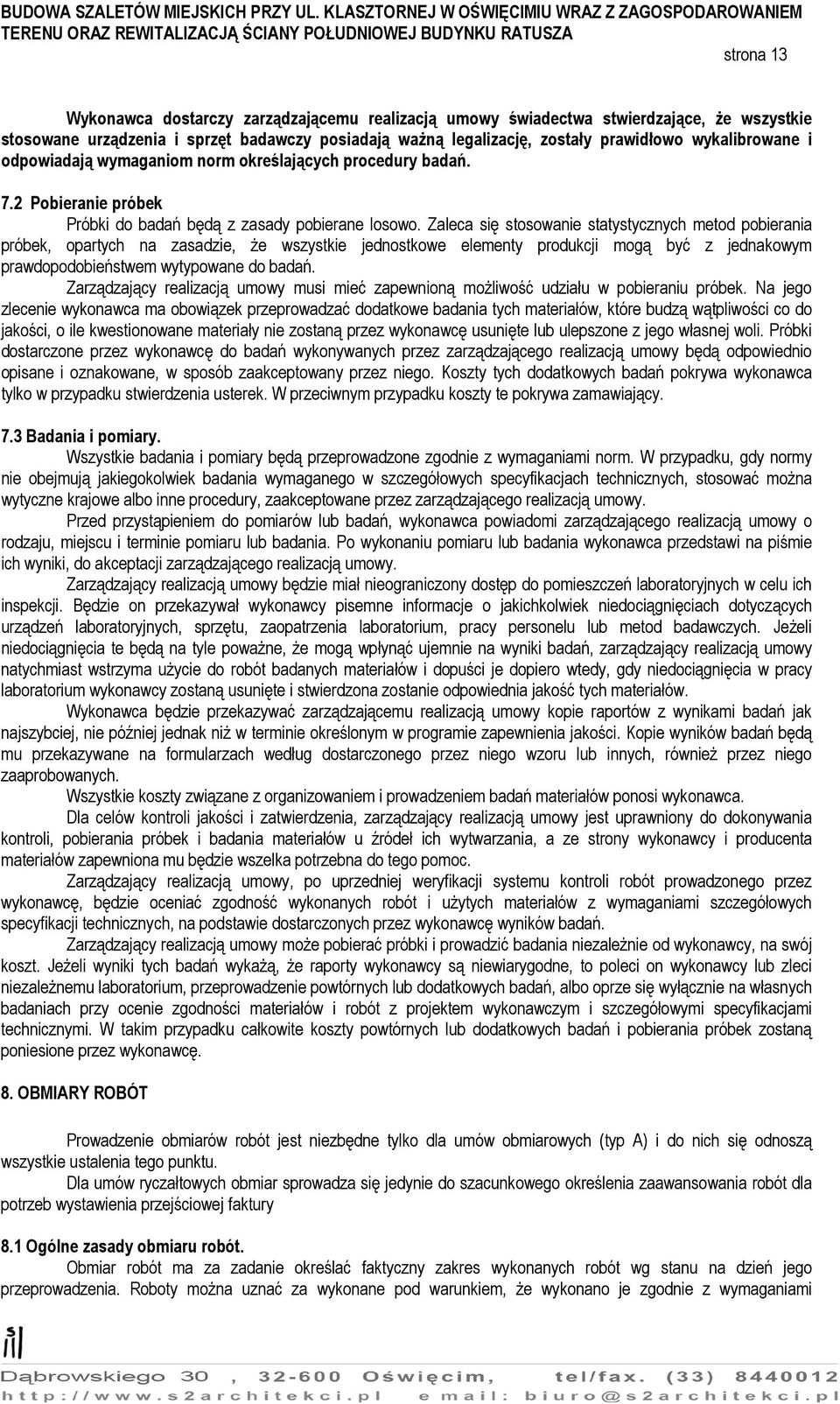 Zaleca się stosowanie statystycznych metod pobierania próbek, opartych na zasadzie, że wszystkie jednostkowe elementy produkcji mogą być z jednakowym prawdopodobieństwem wytypowane do badań.