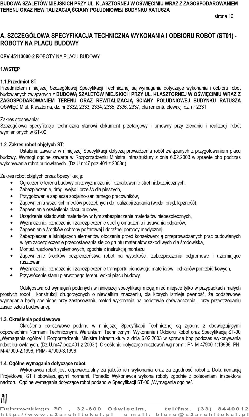 nr 2331 Zakres stosowania: Szczegółowa specyfikacja techniczna stanowi dokument przetargowy i umowny przy zlecaniu i realizacji robót wymienionych w ST-00. 1.2. Zakres robot objętych ST: Ustalenia zawarte w niniejszej Specyfikacji dotyczą prowadzenia robót związanych z przygotowaniem placu budowy.