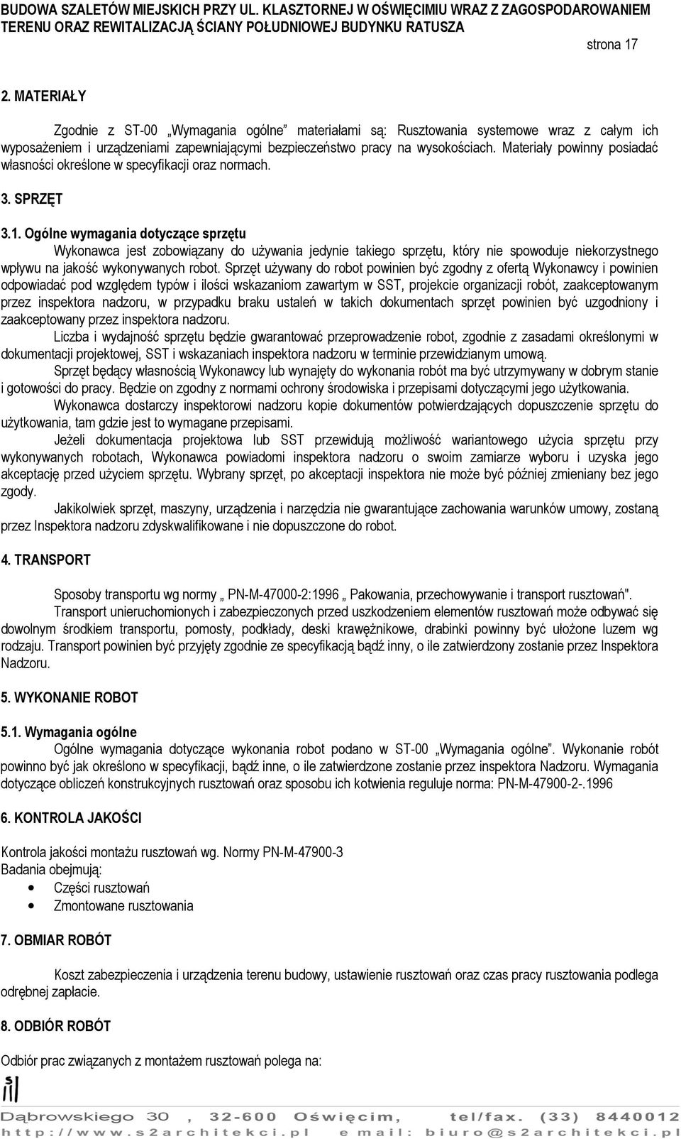 Ogólne wymagania dotyczące sprzętu Wykonawca jest zobowiązany do używania jedynie takiego sprzętu, który nie spowoduje niekorzystnego wpływu na jakość wykonywanych robot.