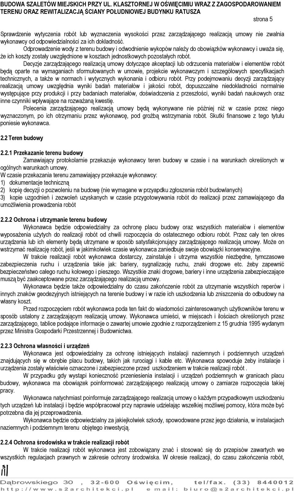 Decyzje zarządzającego realizacją umowy dotyczące akceptacji lub odrzucenia materiałów i elementów robót będą oparte na wymaganiach sformułowanych w umowie, projekcie wykonawczym i szczegółowych