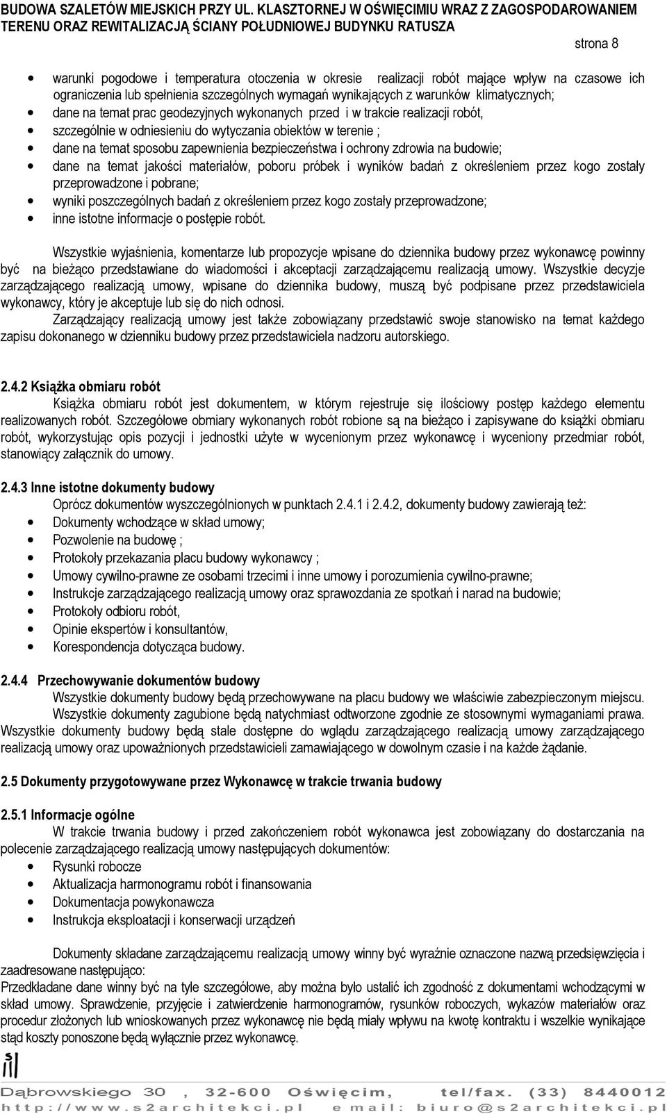 zdrowia na budowie; dane na temat jakości materiałów, poboru próbek i wyników badań z określeniem przez kogo zostały przeprowadzone i pobrane; wyniki poszczególnych badań z określeniem przez kogo