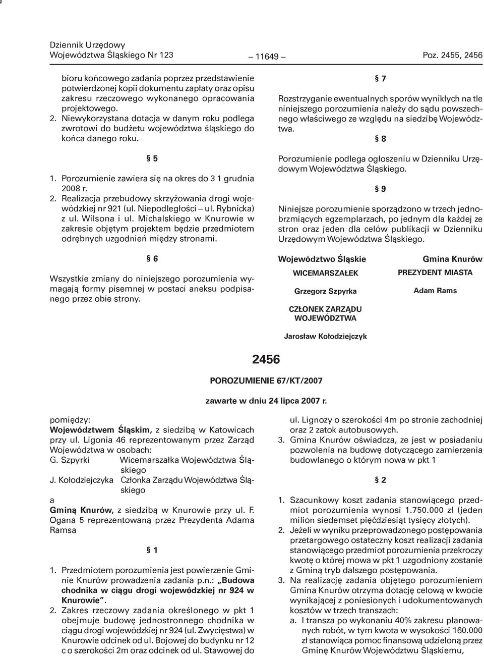 5 1. Porozumienie zawiera się na okres do 3 1 grudnia 2008 r. 2. Realizacja przebudowy skrzyżowania drogi wojewódzkiej nr 921 (ul. Niepodległości ul. Rybnicka) z ul. Wilsona i ul.