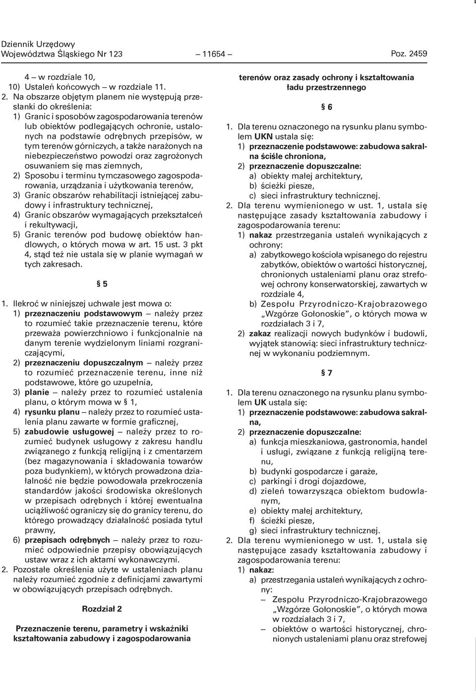 Na obszarze objętym planem nie występują przesłanki do określenia: 1) Granic i sposobów zagospodarowania terenów lub obiektów podlegających ochronie, ustalonych na podstawie odrębnych przepisów, w
